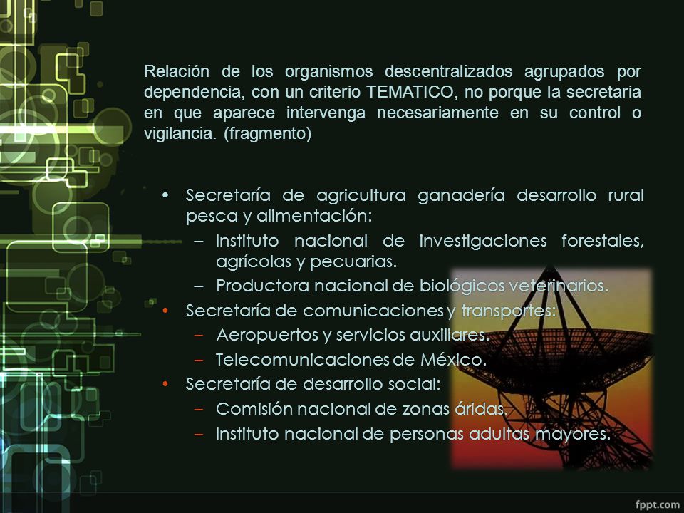 Relación de los organismos descentralizados agrupados por dependencia, con un criterio TEMATICO, no porque la secretaria en que aparece intervenga necesariamente en su control o vigilancia. (fragmento)