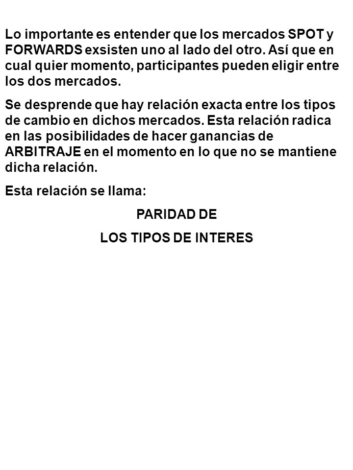 Lo importante es entender que los mercados SPOT y FORWARDS exsisten uno al lado del otro. Así que en cual quier momento, participantes pueden eligir entre los dos mercados.