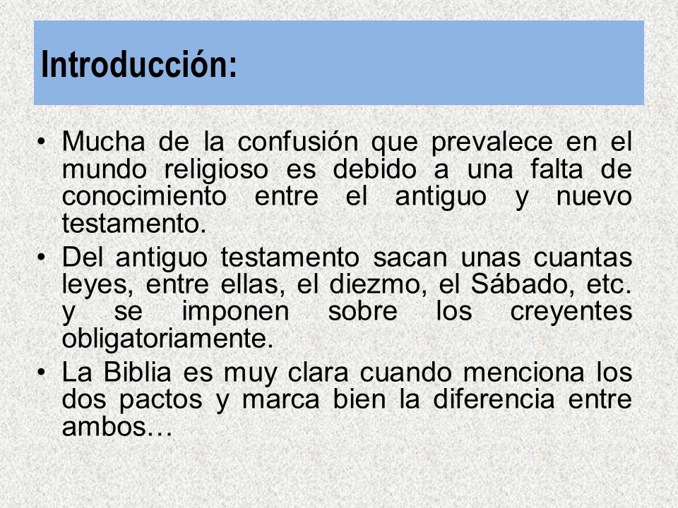 Introducción: Mucha de la confusión que prevalece en el mundo religioso es debido a una falta de conocimiento entre el antiguo y nuevo testamento.