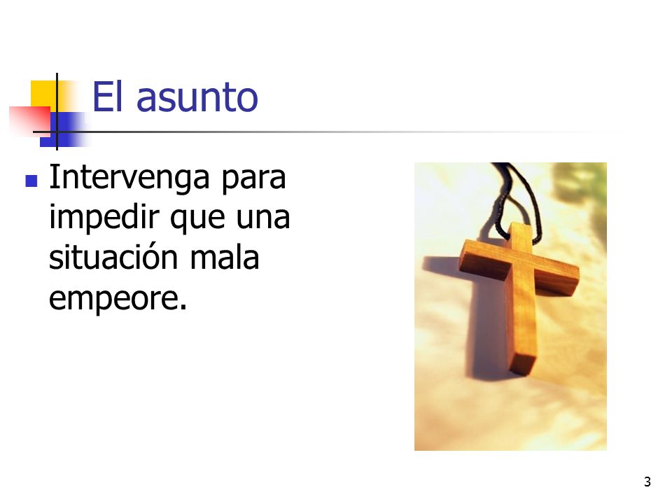 El asunto Intervenga para impedir que una situación mala empeore.