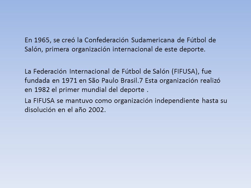 En 1965, se creó la Confederación Sudamericana de Fútbol de Salón, primera organización internacional de este deporte.