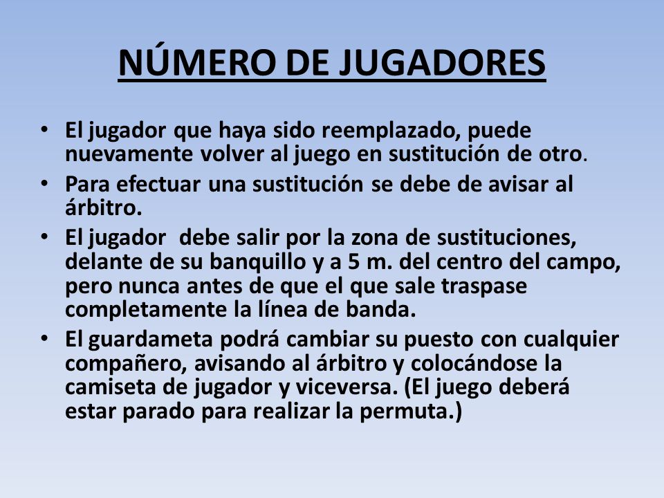 NÚMERO DE JUGADORES El jugador que haya sido reemplazado, puede nuevamente volver al juego en sustitución de otro.