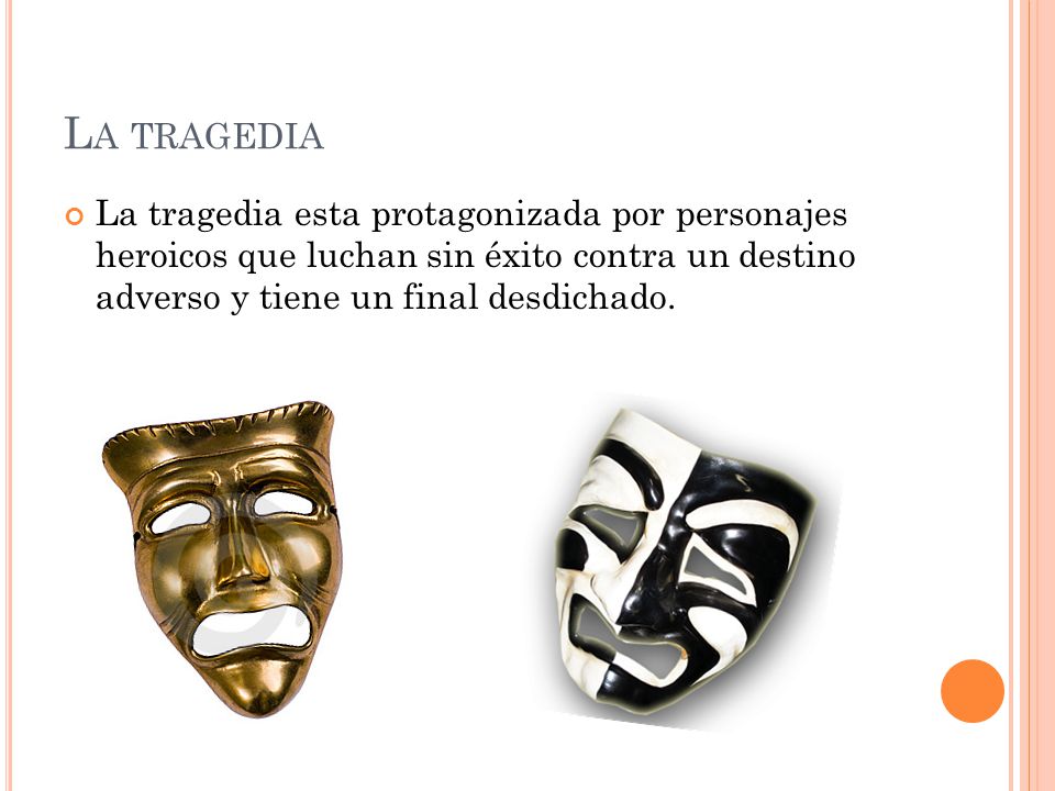 La tragedia La tragedia esta protagonizada por personajes heroicos que luchan sin éxito contra un destino adverso y tiene un final desdichado.