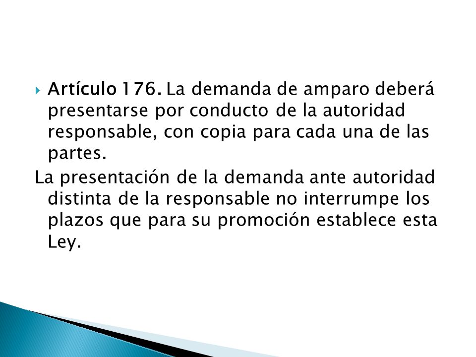 Artículo 176. La demanda de amparo deberá presentarse por conducto de la autoridad responsable, con copia para cada una de las partes.