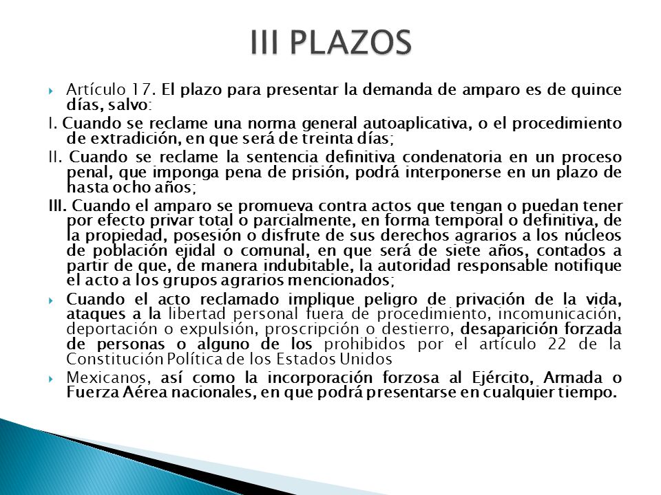 III PLAZOS Artículo 17. El plazo para presentar la demanda de amparo es de quince días, salvo:
