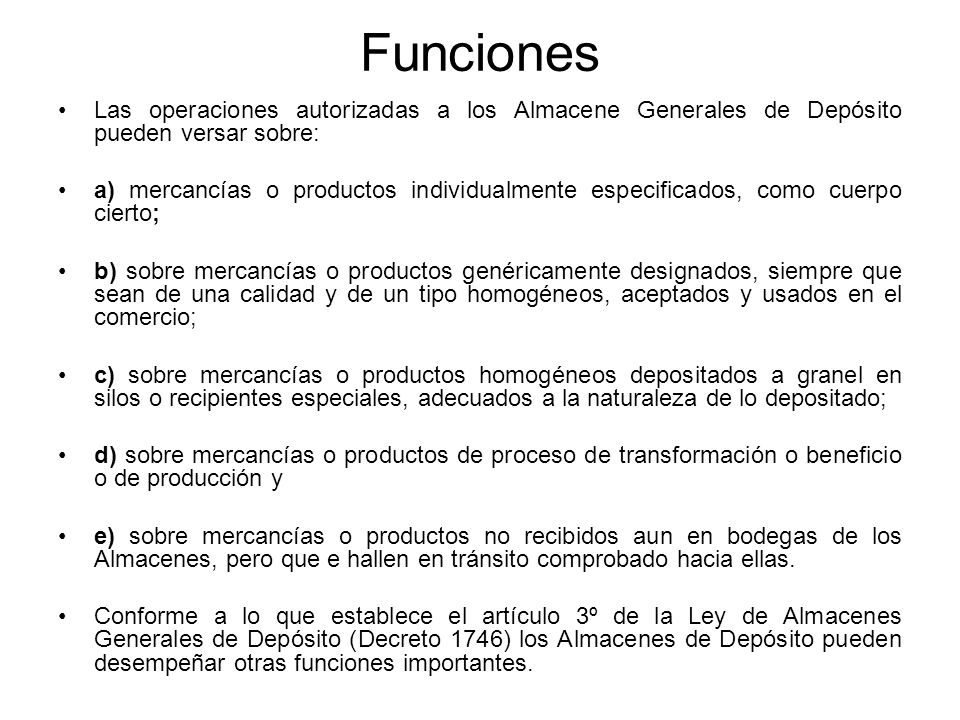 Funciones Las operaciones autorizadas a los Almacene Generales de Depósito pueden versar sobre: