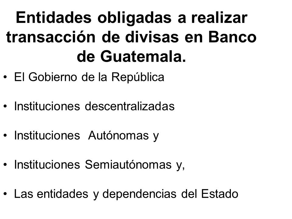 Entidades obligadas a realizar transacción de divisas en Banco de Guatemala.