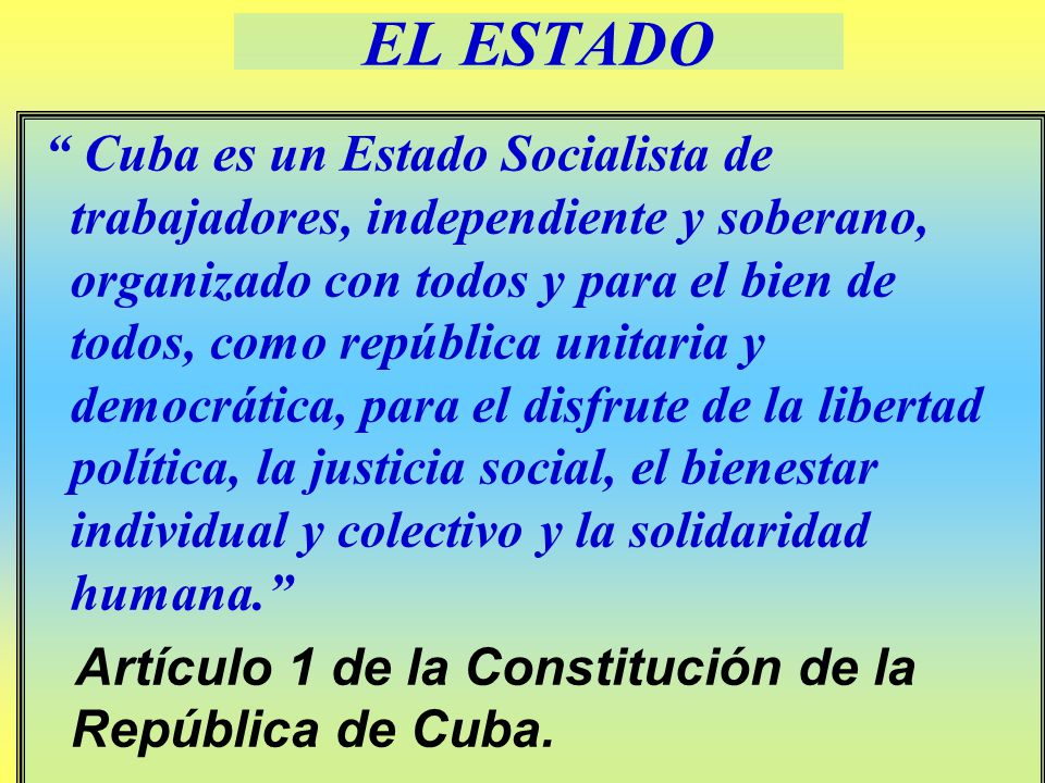 EL ESTADO Artículo 1 de la Constitución de la República de Cuba.