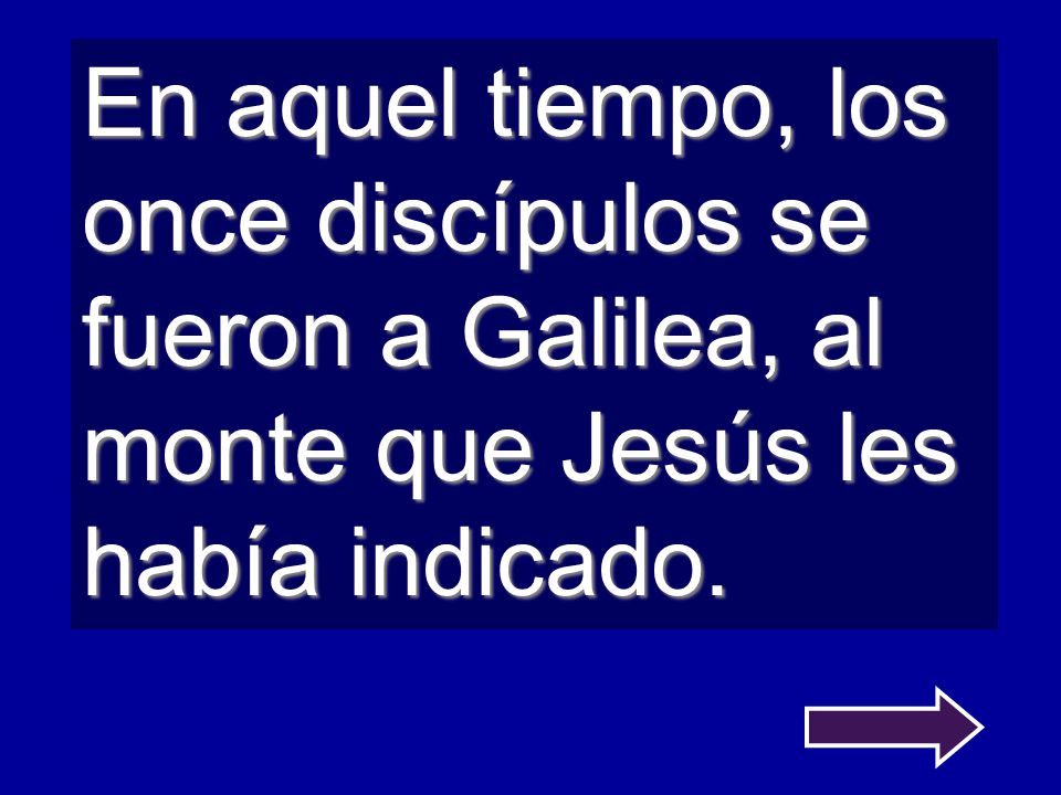 En aquel tiempo, los once discípulos se fueron a Galilea, al monte que Jesús les había indicado.