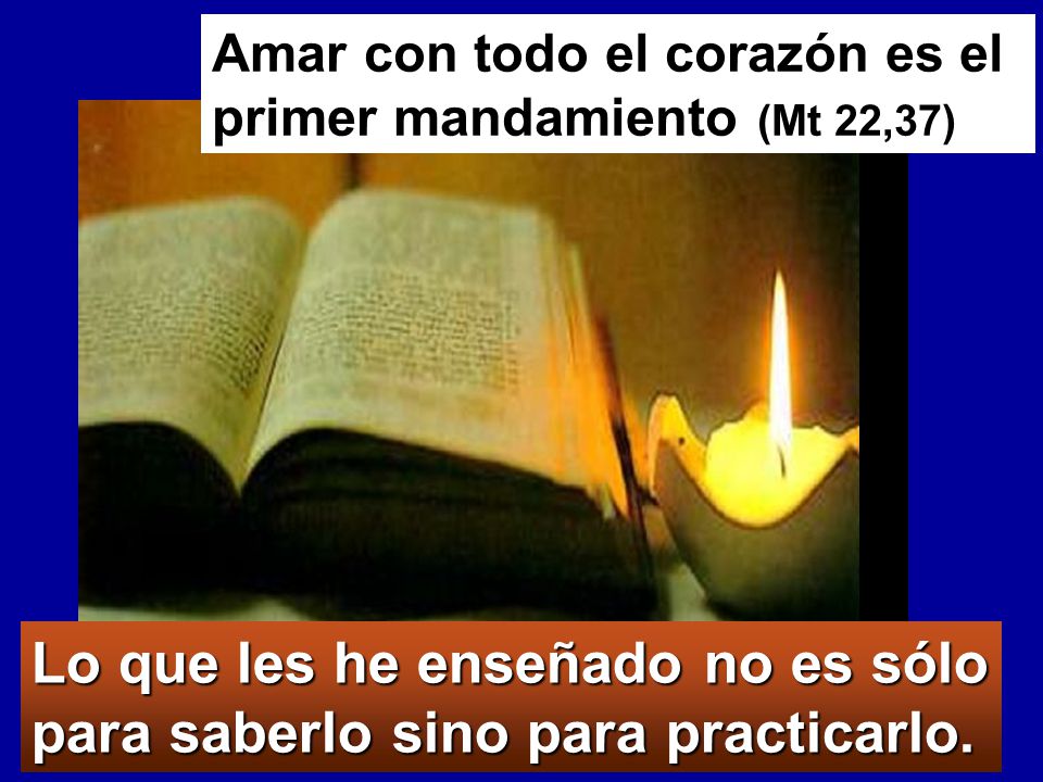 Lo que les he enseñado no es sólo para saberlo sino para practicarlo.
