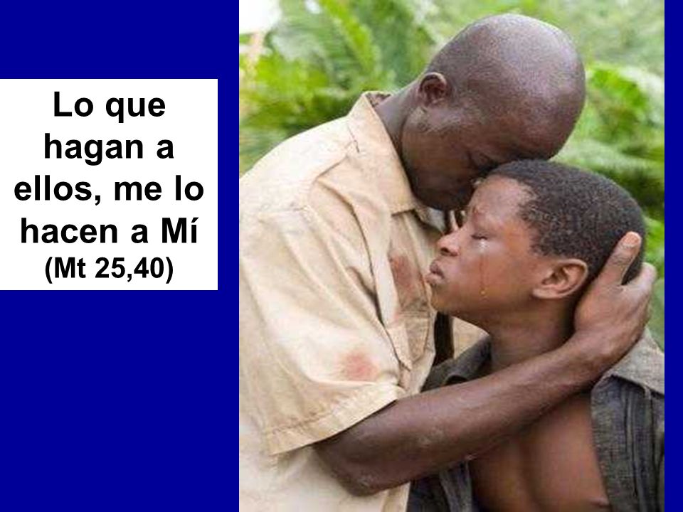 Lo que hagan a ellos, me lo hacen a Mí (Mt 25,40)