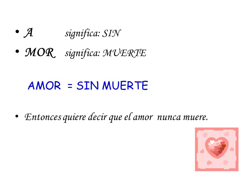 A significa: SIN MOR significa: MUERTE AMOR = SIN MUERTE