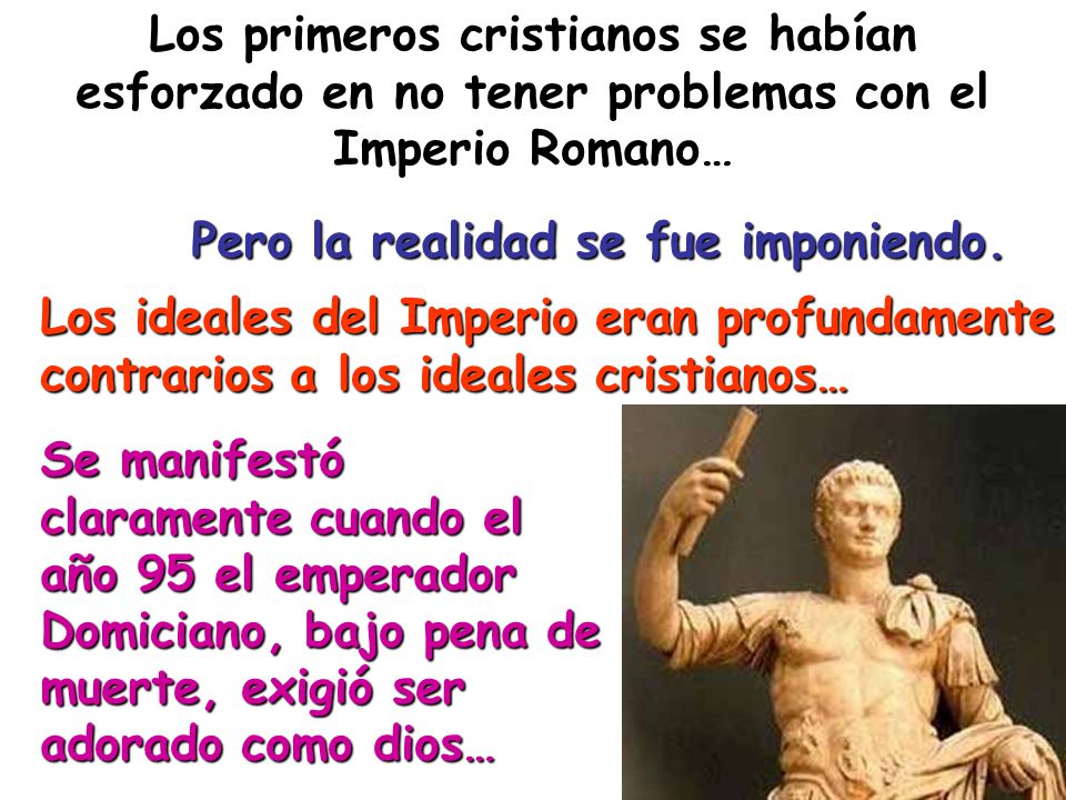 Los primeros cristianos se habían esforzado en no tener problemas con el Imperio Romano…