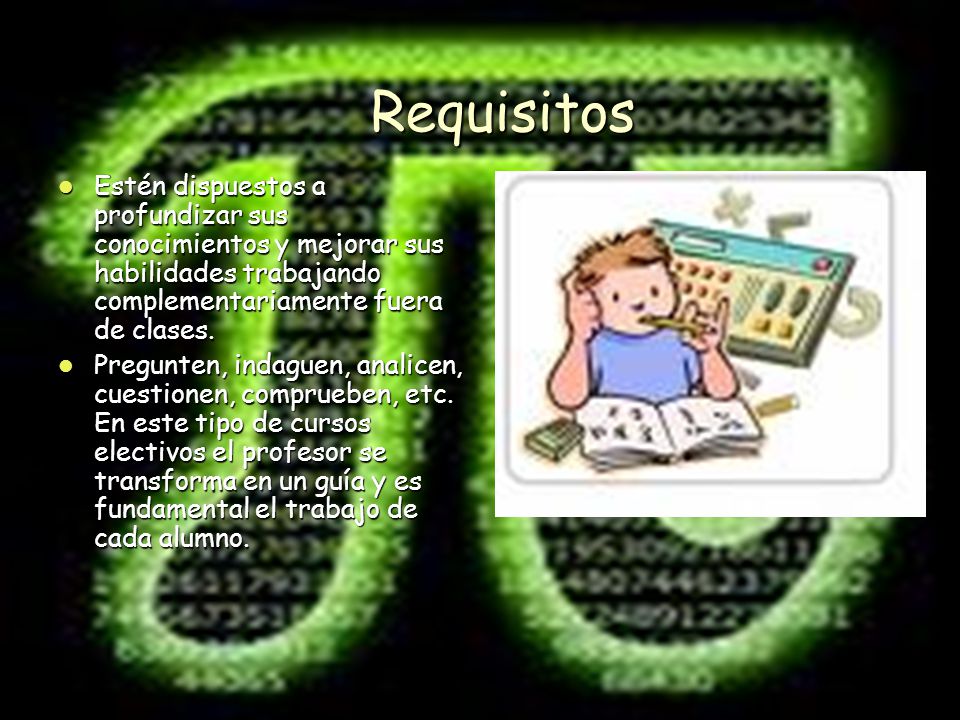Requisitos Estén dispuestos a profundizar sus conocimientos y mejorar sus habilidades trabajando complementariamente fuera de clases.