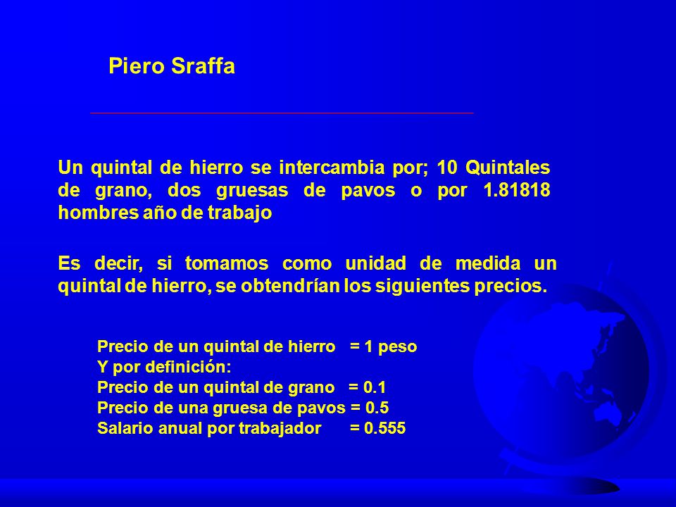 Piero Sraffa Un quintal de hierro se intercambia por; 10 Quintales de grano, dos gruesas de pavos o por hombres año de trabajo.