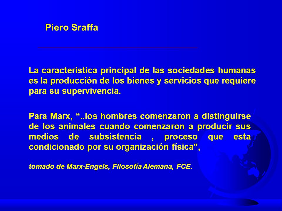 Piero Sraffa La característica principal de las sociedades humanas es la producción de los bienes y servicios que requiere para su supervivencia.