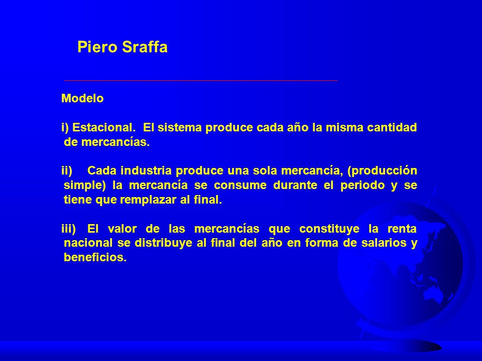 Piero Sraffa Modelo. i) Estacional. El sistema produce cada año la misma cantidad de mercancías.