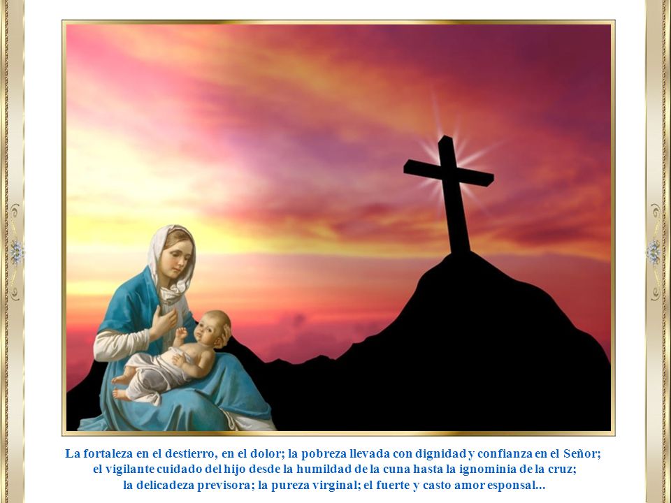 La fortaleza en el destierro, en el dolor; la pobreza llevada con dignidad y confianza en el Señor;
