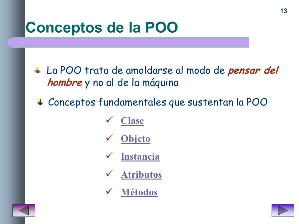 Conceptos de la POO La POO trata de amoldarse al modo de pensar del hombre y no al de la máquina. Conceptos fundamentales que sustentan la POO.