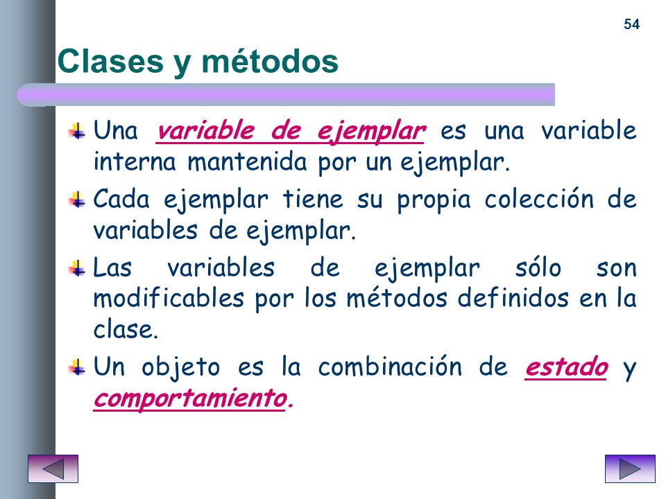 Clases y métodos Una variable de ejemplar es una variable interna mantenida por un ejemplar.