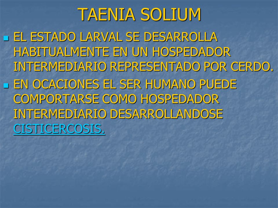 TAENIA SOLIUM EL ESTADO LARVAL SE DESARROLLA HABITUALMENTE EN UN HOSPEDADOR INTERMEDIARIO REPRESENTADO POR CERDO.