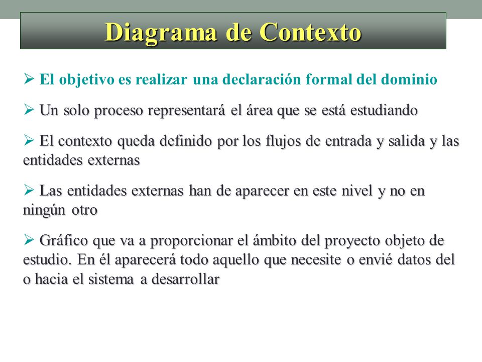Diagrama de Contexto  El objetivo es realizar una declaración formal del dominio.  Un solo proceso representará el área que se está estudiando.