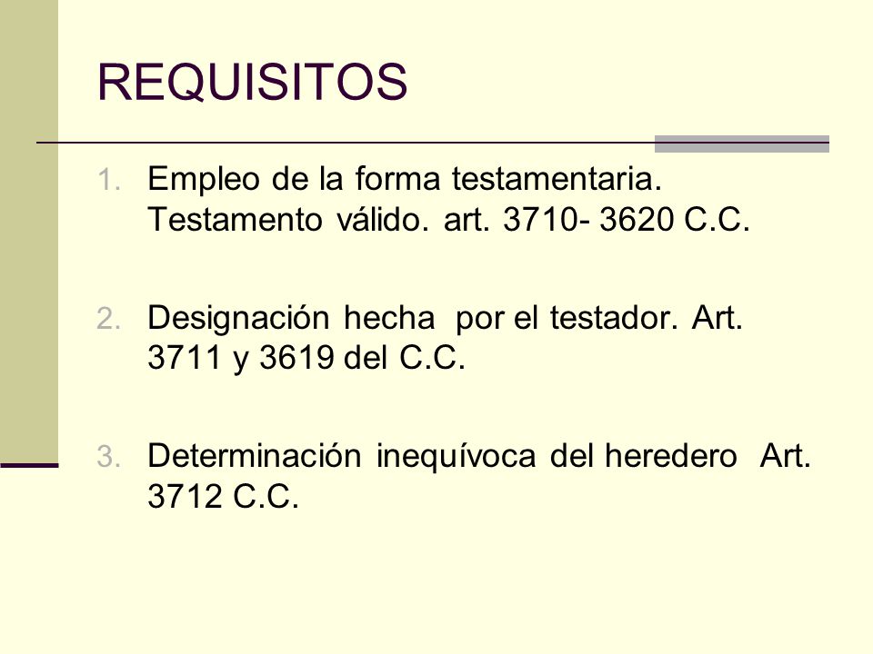 REQUISITOS Empleo de la forma testamentaria. Testamento válido. art C.C. Designación hecha por el testador. Art y 3619 del C.C.