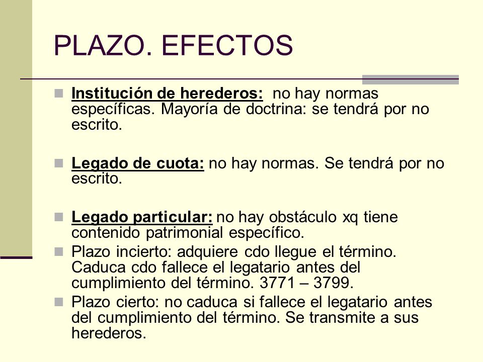 PLAZO. EFECTOS Institución de herederos: no hay normas específicas. Mayoría de doctrina: se tendrá por no escrito.