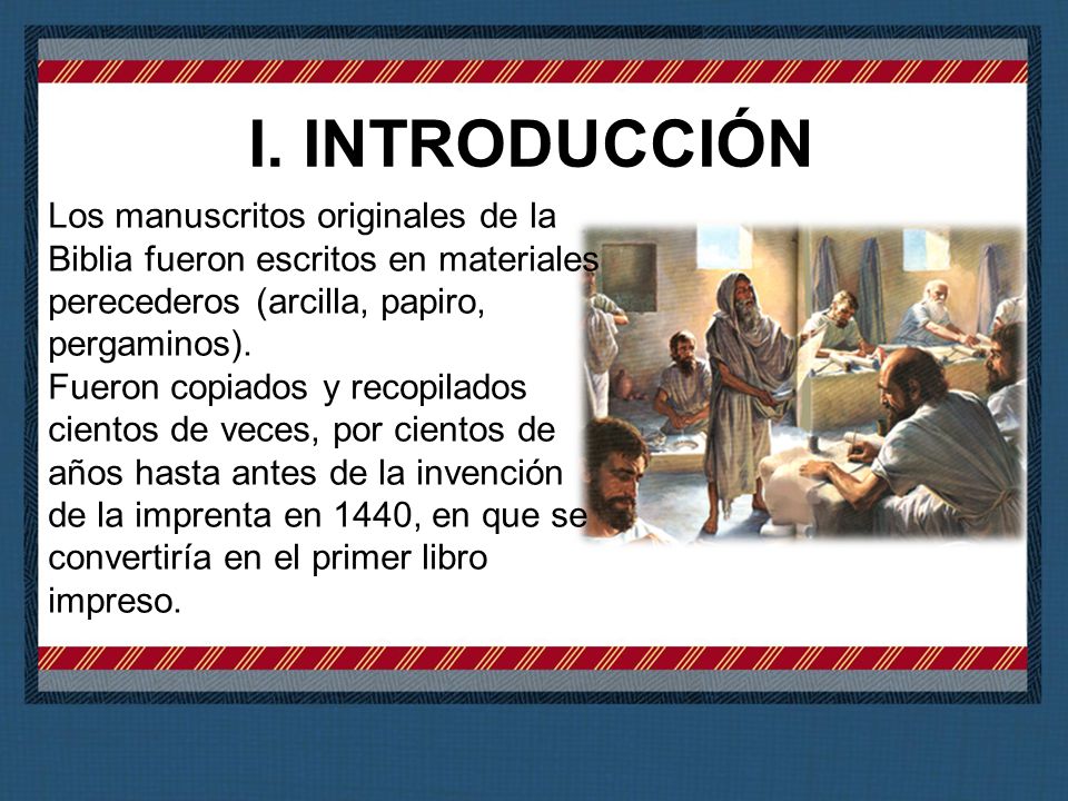 I. INTRODUCCIÓN Los manuscritos originales de la Biblia fueron escritos en materiales perecederos (arcilla, papiro, pergaminos).