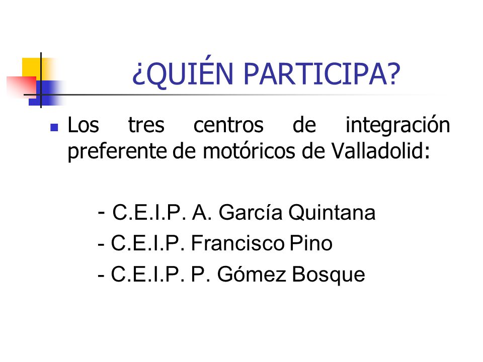¿QUIÉN PARTICIPA Los tres centros de integración preferente de motóricos de Valladolid: - C.E.I.P. A. García Quintana.