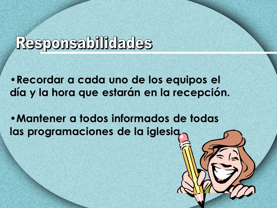 Responsabilidades Recordar a cada uno de los equipos el día y la hora que estarán en la recepción.