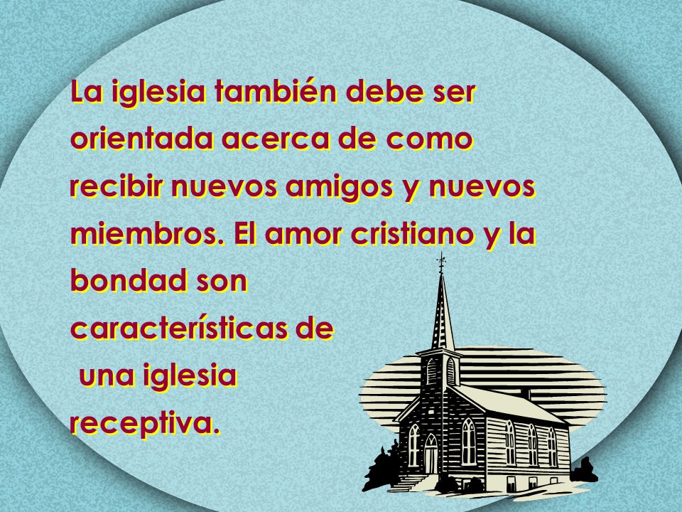 La iglesia también debe ser orientada acerca de como recibir nuevos amigos y nuevos miembros. El amor cristiano y la