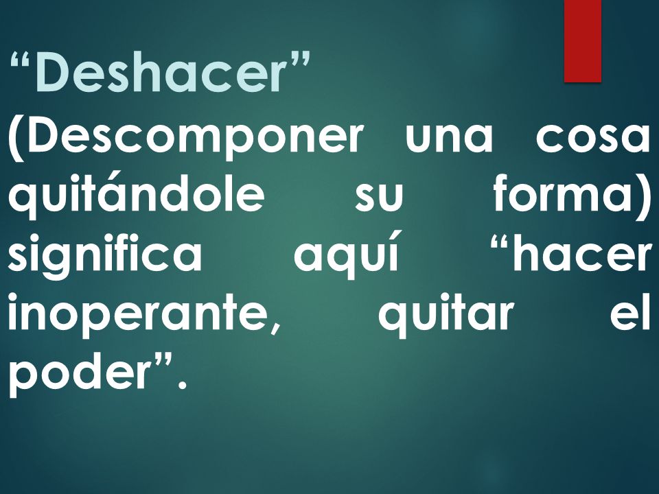 Deshacer (Descomponer una cosa quitándole su forma) significa aquí hacer inoperante, quitar el poder .