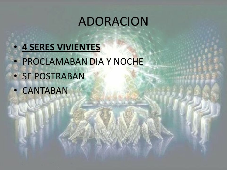 ADORACION 4 SERES VIVIENTES PROCLAMABAN DIA Y NOCHE SE POSTRABAN