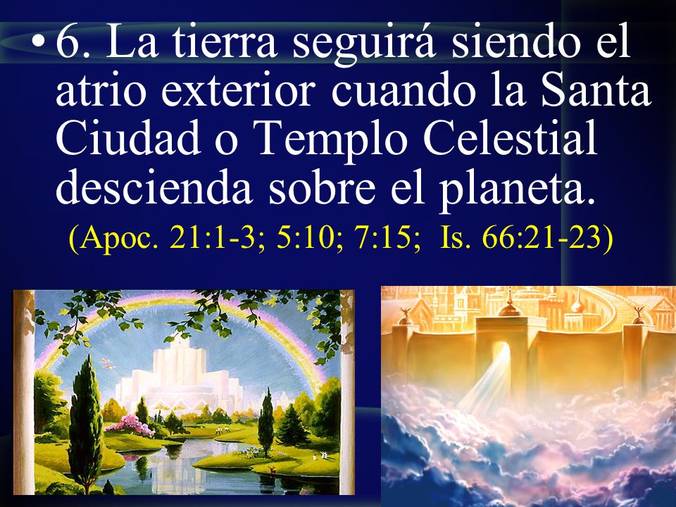 6. La tierra seguirá siendo el atrio exterior cuando la Santa Ciudad o Templo Celestial descienda sobre el planeta.