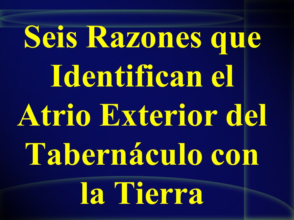 Seis Razones que Identifican el Atrio Exterior del Tabernáculo con la Tierra