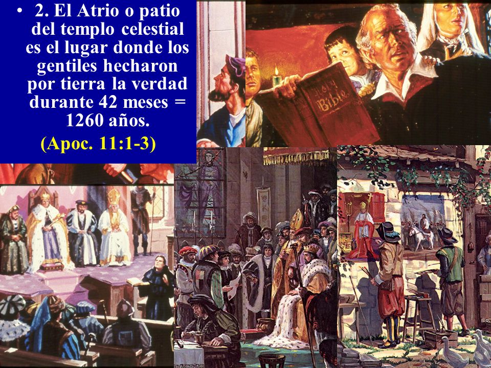 2. El Atrio o patio del templo celestial es el lugar donde los gentiles hecharon por tierra la verdad durante 42 meses = 1260 años.