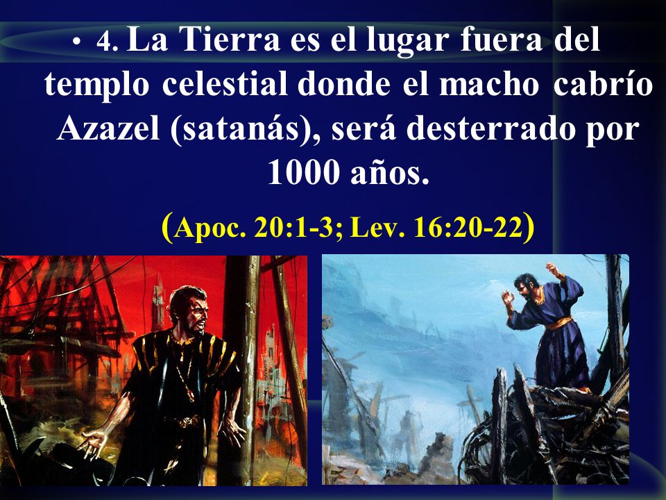 4. La Tierra es el lugar fuera del templo celestial donde el macho cabrío Azazel (satanás), será desterrado por 1000 años.