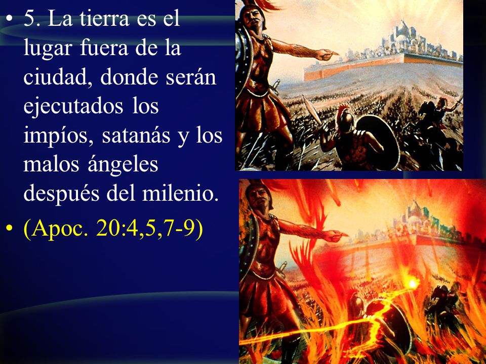 5. La tierra es el lugar fuera de la ciudad, donde serán ejecutados los impíos, satanás y los malos ángeles después del milenio.