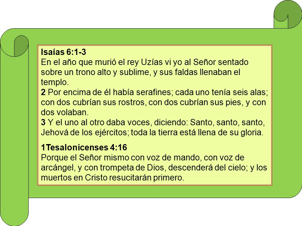 Isaías 6:1-3 En el año que murió el rey Uzías vi yo al Señor sentado sobre un trono alto y sublime, y sus faldas llenaban el templo.