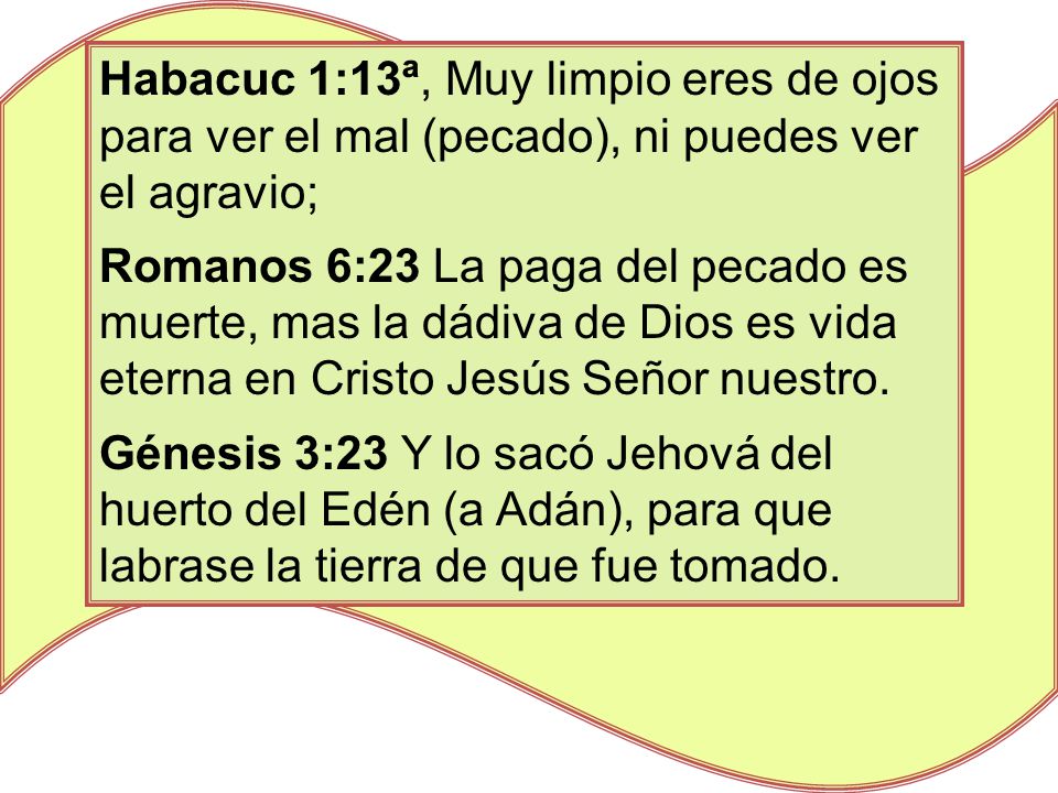 Habacuc 1:13ª, Muy limpio eres de ojos para ver el mal (pecado), ni puedes ver el agravio;