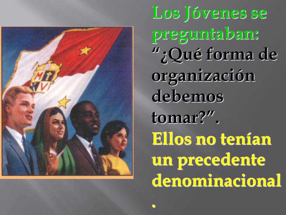 Los Jóvenes se preguntaban: ¿Qué forma de organización debemos tomar