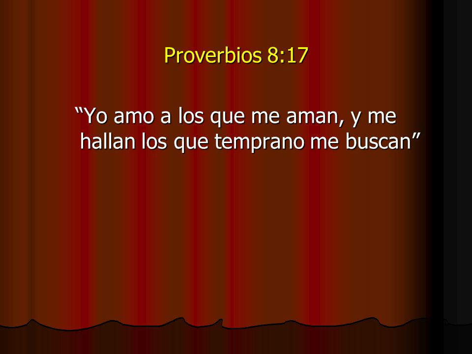 Yo amo a los que me aman, y me hallan los que temprano me buscan