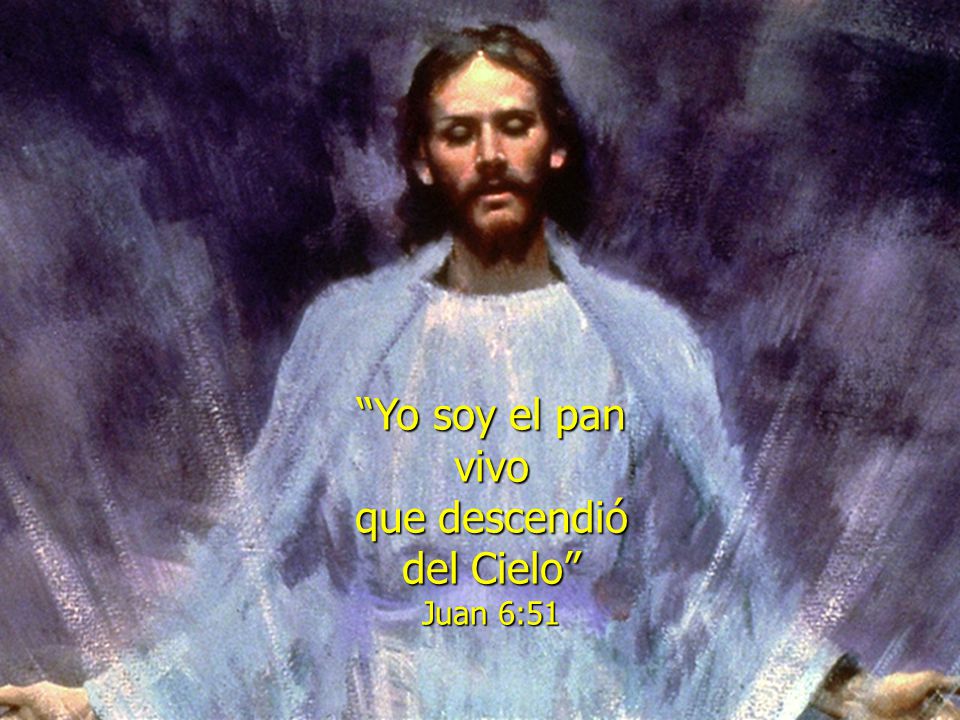 Yo soy el pan vivo que descendió del Cielo Juan 6:51