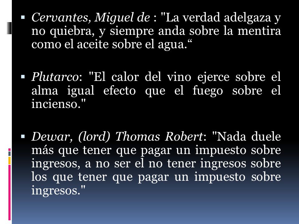 Cervantes, Miguel de : La verdad adelgaza y no quiebra, y siempre anda sobre la mentira como el aceite sobre el agua.