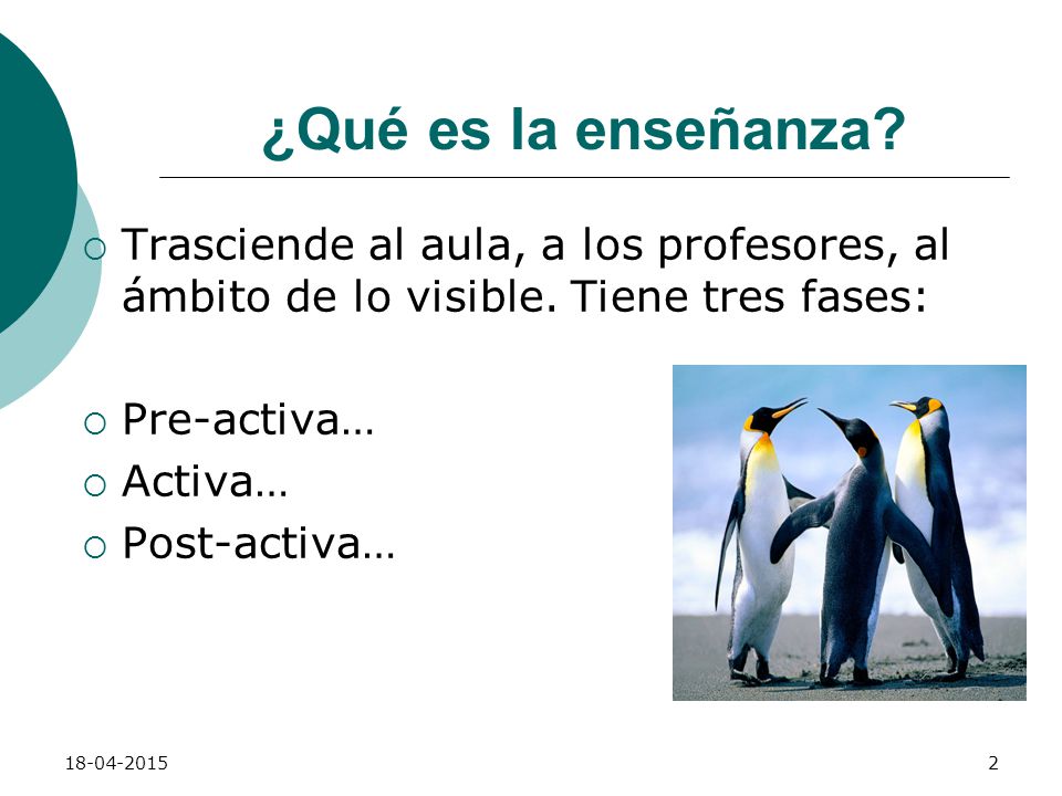 ¿Qué es la enseñanza Trasciende al aula, a los profesores, al ámbito de lo visible. Tiene tres fases:
