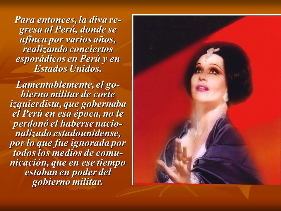 Para entonces, la diva re-gresa al Perú, donde se afinca por varios años, realizando conciertos esporádicos en Perú y en Estados Unidos.