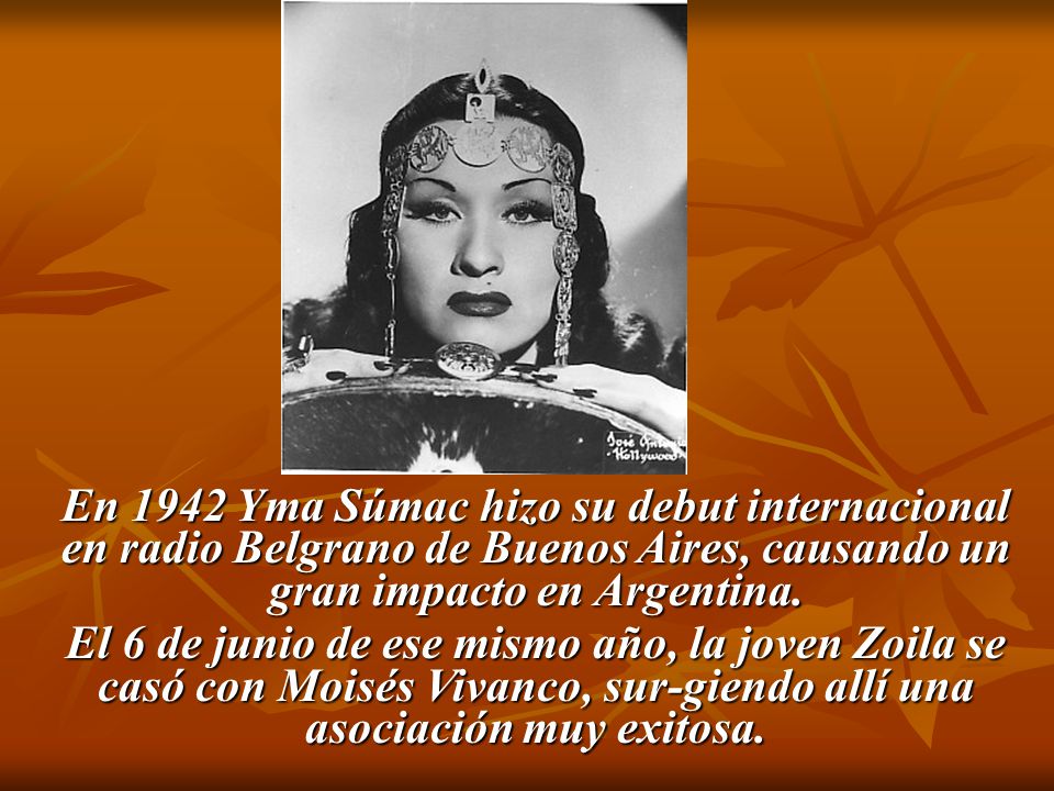 En 1942 Yma Súmac hizo su debut internacional en radio Belgrano de Buenos Aires, causando un gran impacto en Argentina.