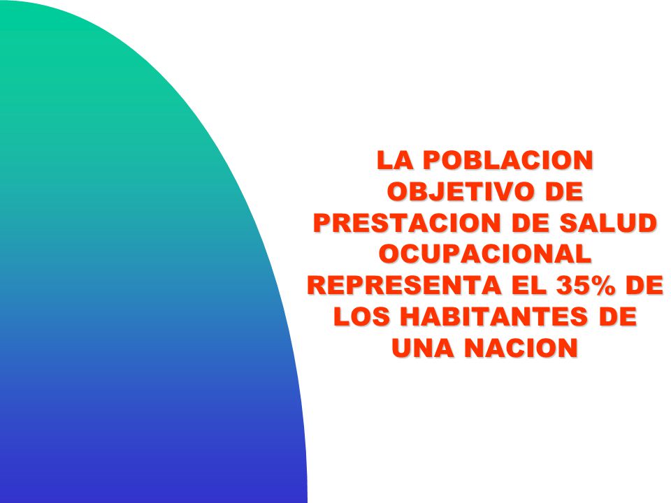 LA POBLACION OBJETIVO DE PRESTACION DE SALUD OCUPACIONAL REPRESENTA EL 35% DE LOS HABITANTES DE UNA NACION