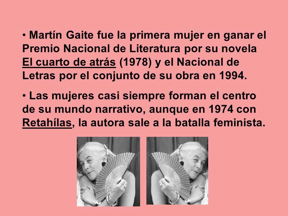 Martín Gaite fue la primera mujer en ganar el Premio Nacional de Literatura por su novela El cuarto de atrás (1978) y el Nacional de Letras por el conjunto de su obra en 1994.
